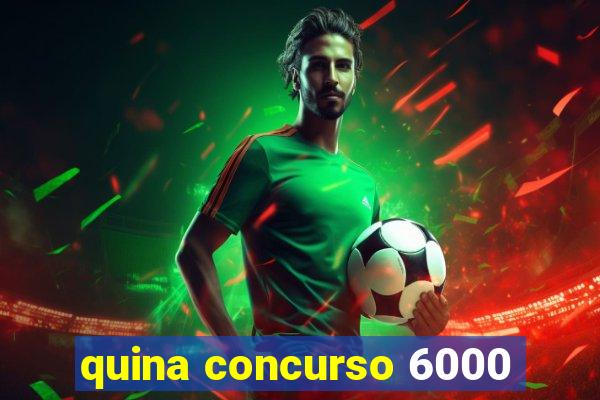 quina concurso 6000